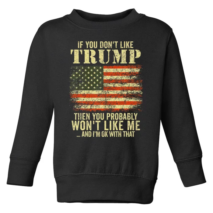 If You DonT Like Trump Then You Probably WonT Like Me Toddler Sweatshirt