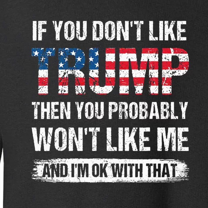 If You DonT Like Trump Then You Probably WonT Like Me Toddler Sweatshirt