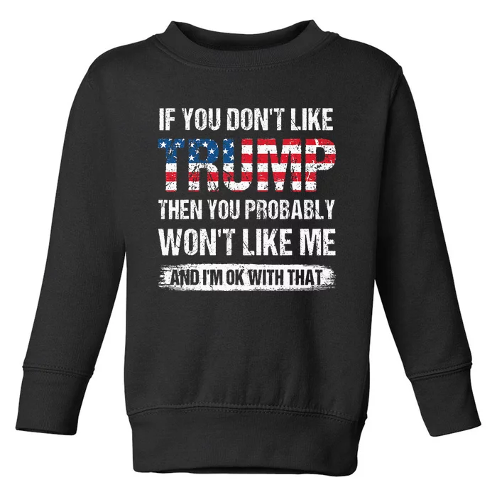 If You DonT Like Trump Then You Probably WonT Like Me Toddler Sweatshirt