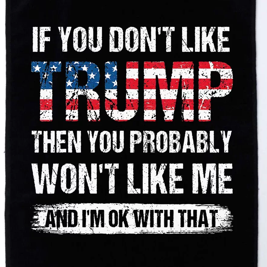 If You DonT Like Trump Then You Probably WonT Like Me Platinum Collection Golf Towel