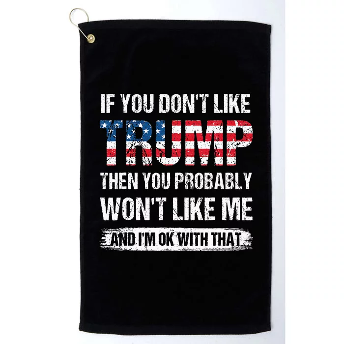 If You DonT Like Trump Then You Probably WonT Like Me Platinum Collection Golf Towel