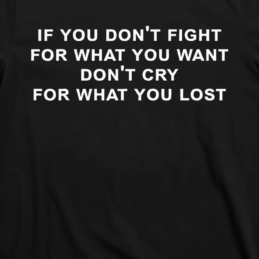 If You Don’t Fight For What You Want Don’t Cry funny saying T-Shirt