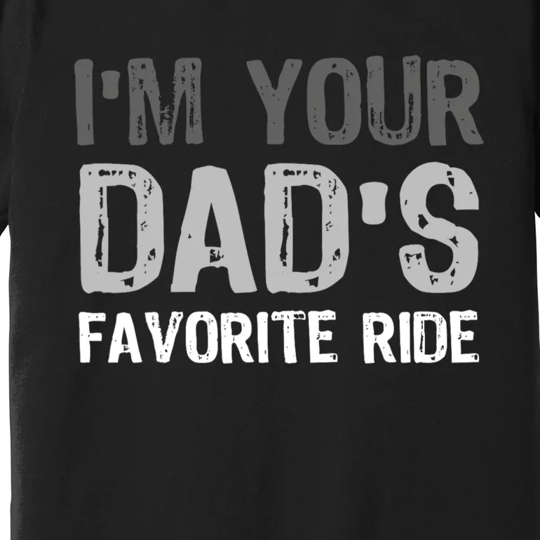 IM Your DadS Favorite Ride Funny Premium T-Shirt