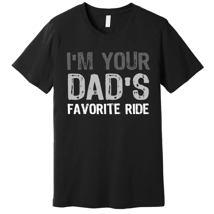 IM Your DadS Favorite Ride Funny Premium T-Shirt