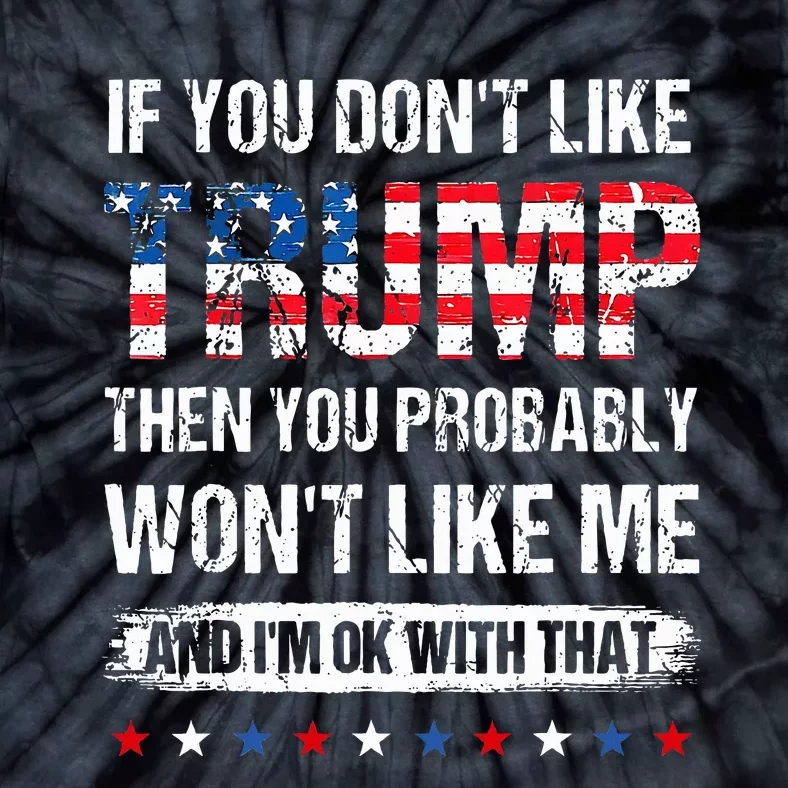 If You DonT Like Trump Then You Probably WonT Like Me Tie-Dye T-Shirt