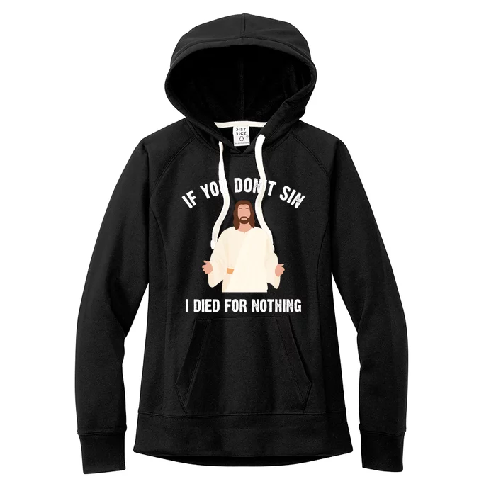 If You Dont Sin I Died For Nothing Jesus Women's Fleece Hoodie