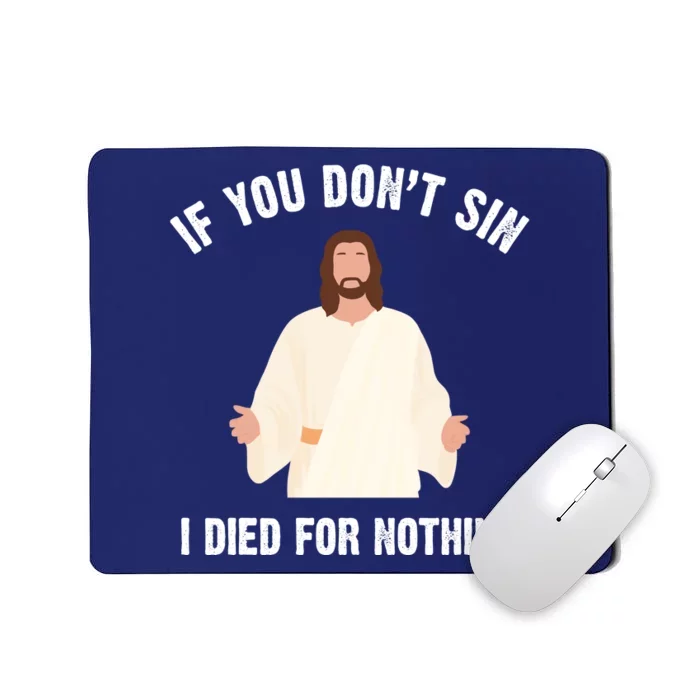 If You Dont Sin I Died For Nothing Jesus Mousepad