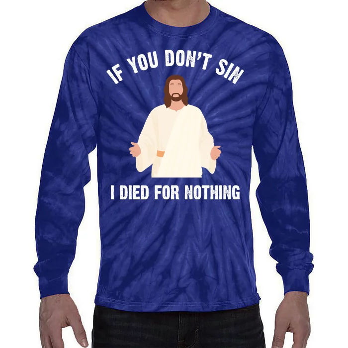 If You Dont Sin I Died For Nothing Jesus Tie-Dye Long Sleeve Shirt