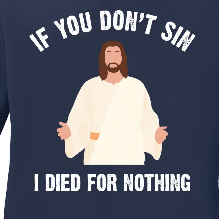 If You Dont Sin I Died For Nothing Jesus Ladies Long Sleeve Shirt