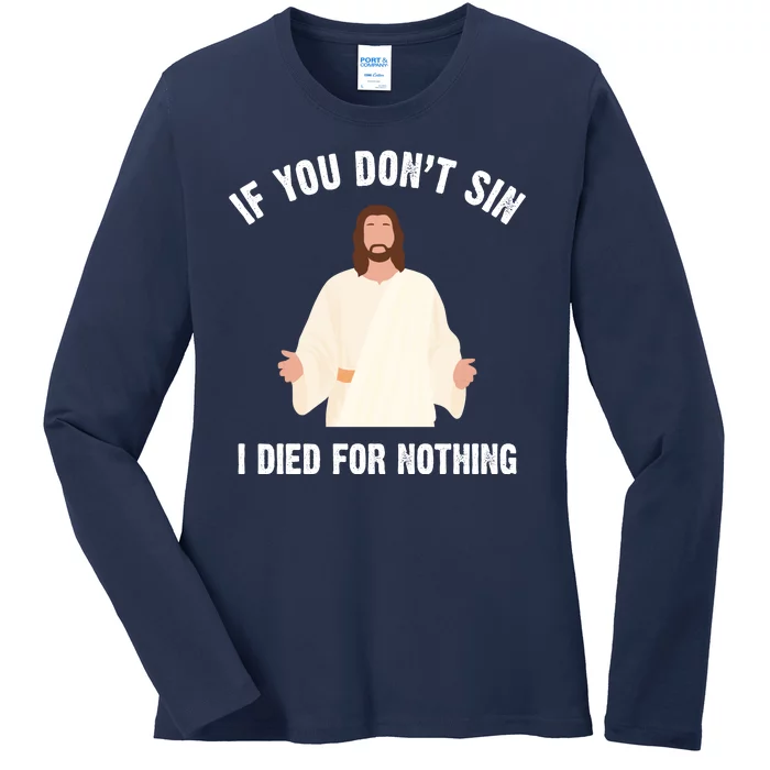 If You Dont Sin I Died For Nothing Jesus Ladies Long Sleeve Shirt