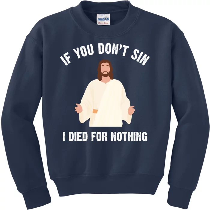 If You Dont Sin I Died For Nothing Jesus Kids Sweatshirt