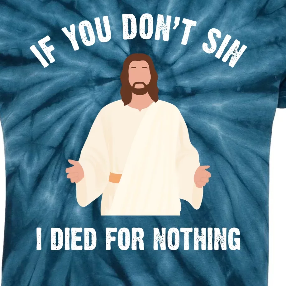 If You Dont Sin I Died For Nothing Jesus Kids Tie-Dye T-Shirt