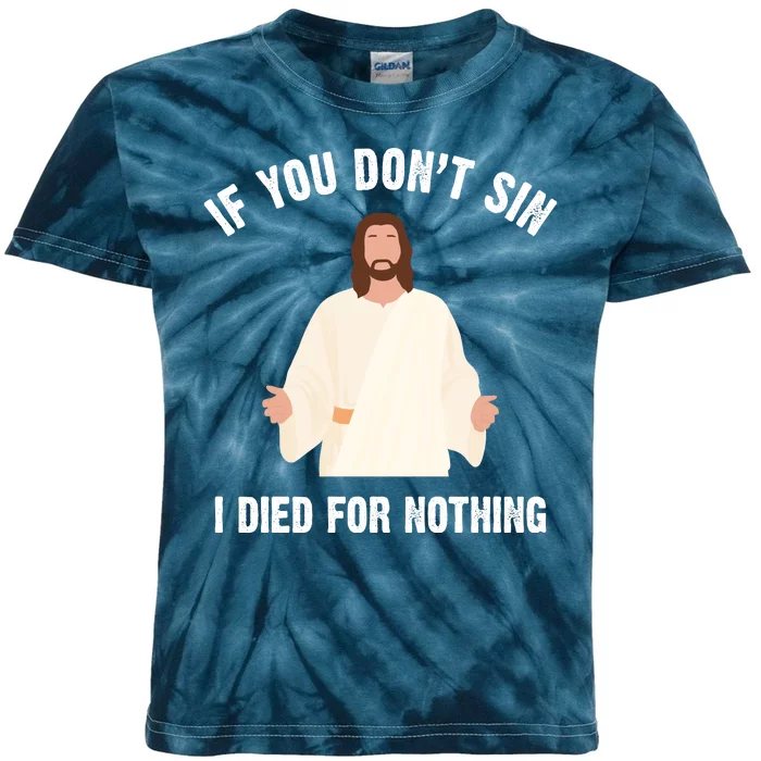 If You Dont Sin I Died For Nothing Jesus Kids Tie-Dye T-Shirt