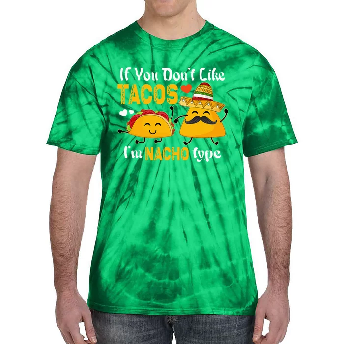 If You Don't Like Tacos I'm Nacho Type Cinco De Mayo Tie-Dye T-Shirt