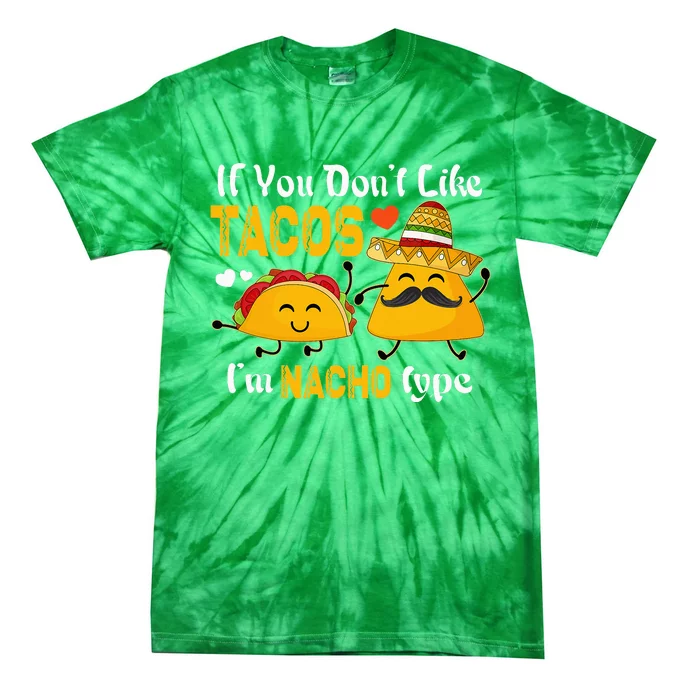 If You Don't Like Tacos I'm Nacho Type Cinco De Mayo Tie-Dye T-Shirt