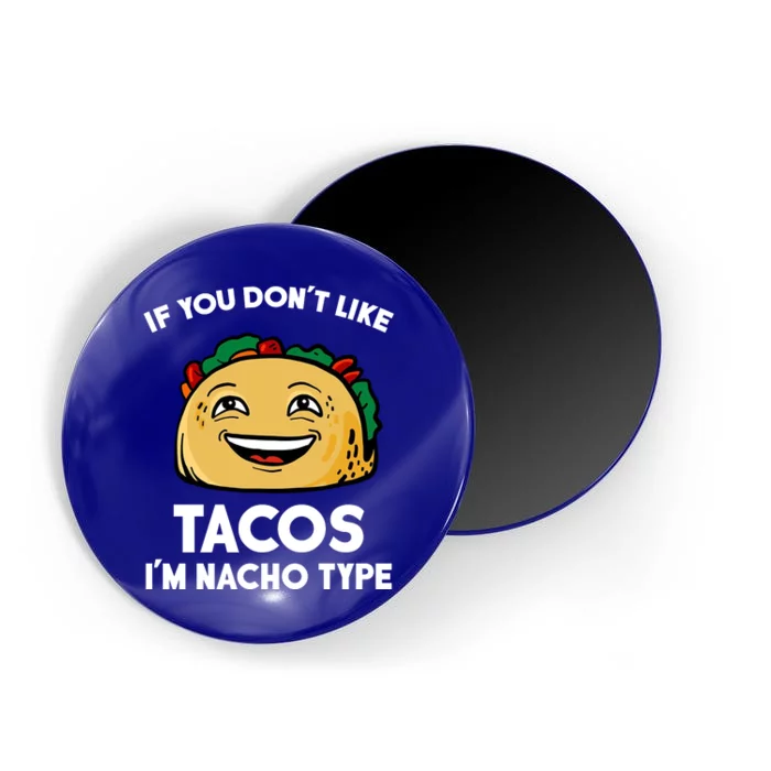 If You Don't Like Tacos I'm Nacho Type Magnet