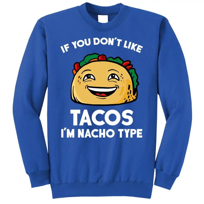 If You Don't Like Tacos I'm Nacho Type Tall Sweatshirt