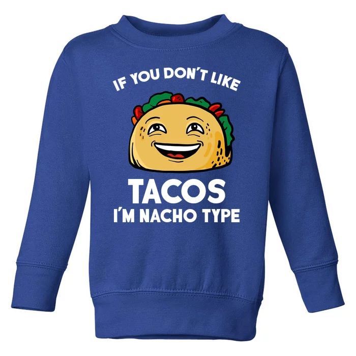 If You Don't Like Tacos I'm Nacho Type Toddler Sweatshirt