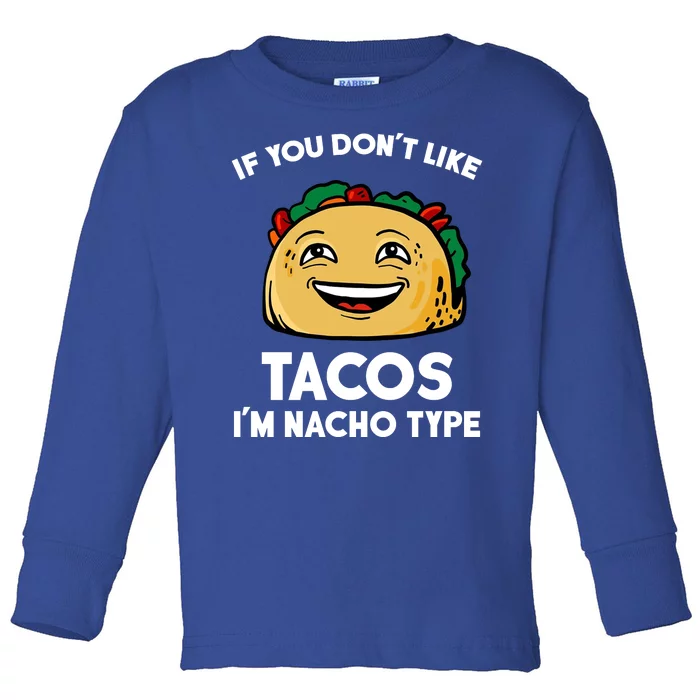 If You Don't Like Tacos I'm Nacho Type Toddler Long Sleeve Shirt