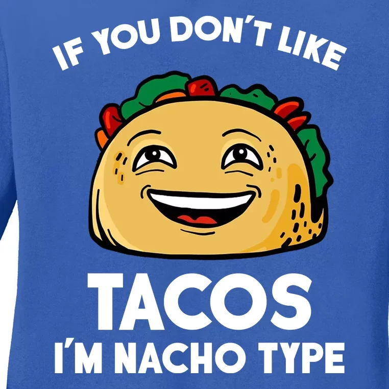 If You Don't Like Tacos I'm Nacho Type Ladies Long Sleeve Shirt