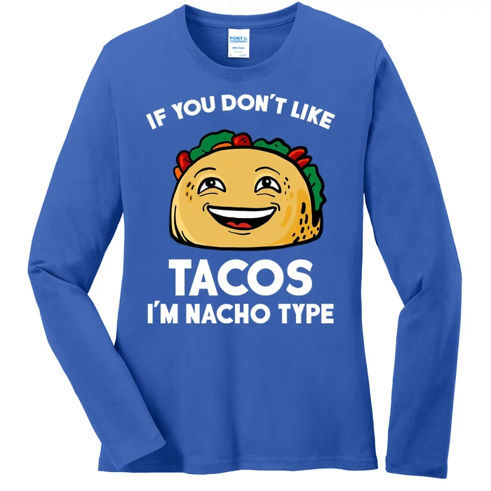 If You Don't Like Tacos I'm Nacho Type Ladies Long Sleeve Shirt