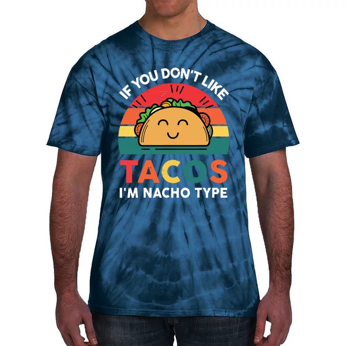 If You Dont Like Tacos Im Nacho Type | Taco Nacho Type 5 Mexican Fiesta Tie-Dye T-Shirt