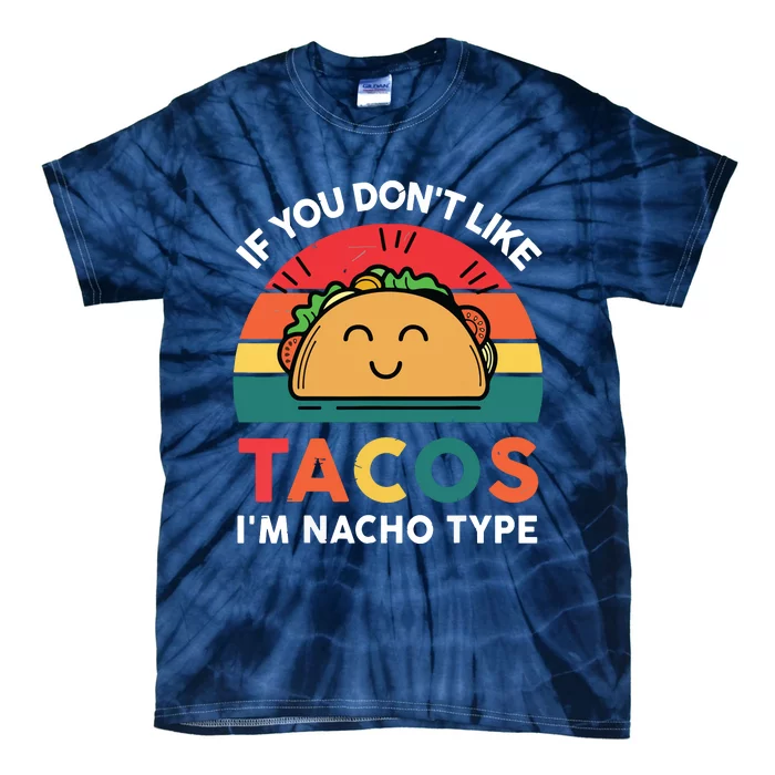 If You Dont Like Tacos Im Nacho Type | Taco Nacho Type 5 Mexican Fiesta Tie-Dye T-Shirt