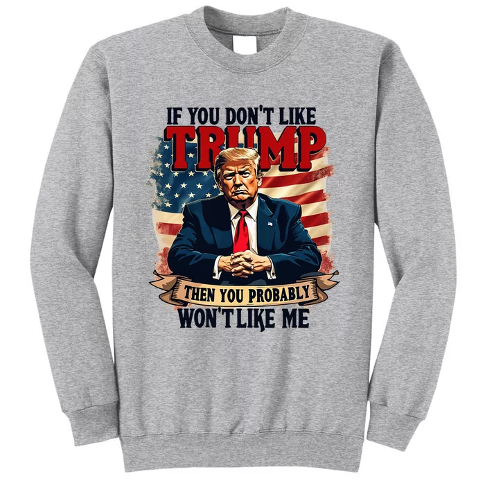 If You DonT Like Trump Then You Probably WonT Like Me Tall Sweatshirt