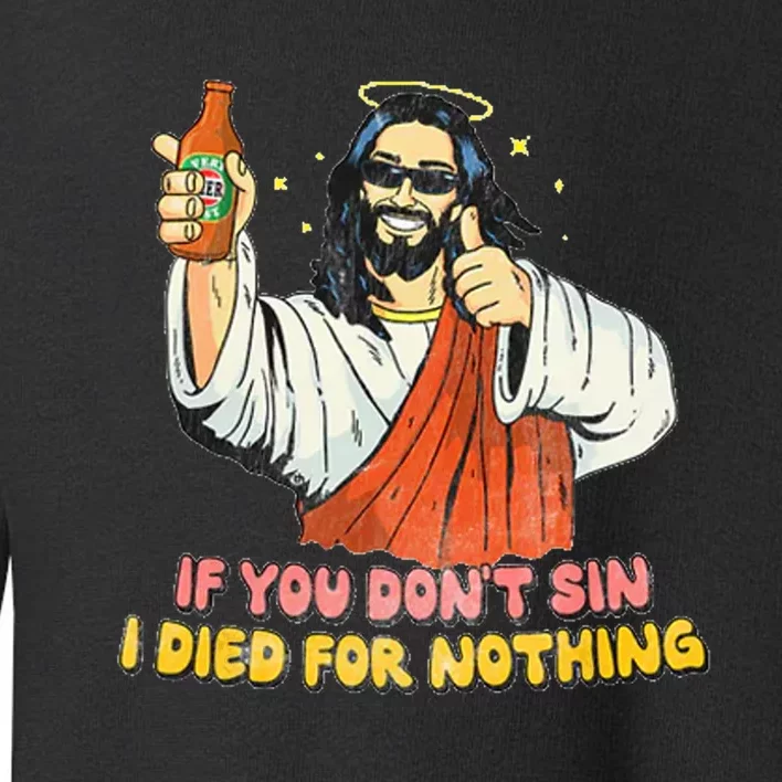 If You Dont Sin I Died For Nothing Jesus Christian Toddler Sweatshirt