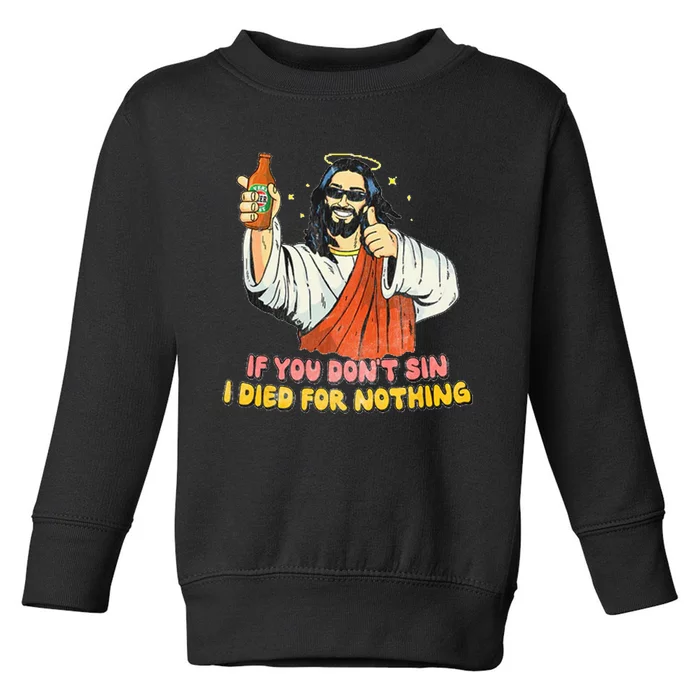 If You Dont Sin I Died For Nothing Jesus Christian Toddler Sweatshirt