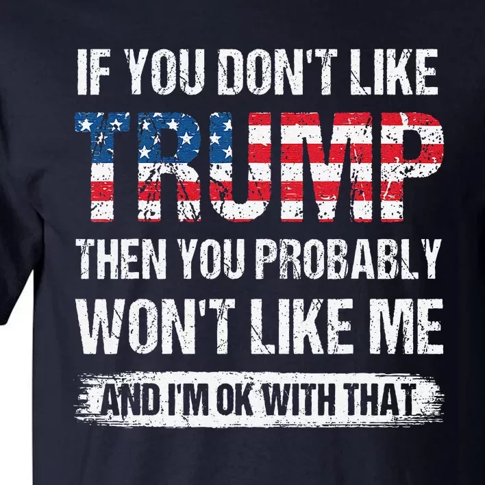 If You DonT Like Trump Then You Probably WonT Like Me Tall T-Shirt