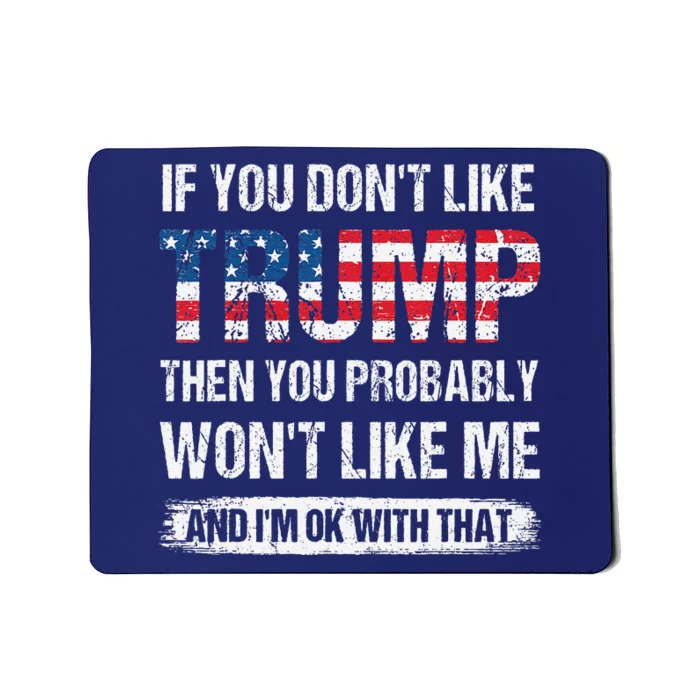 If You DonT Like Trump Then You Probably WonT Like Me Mousepad