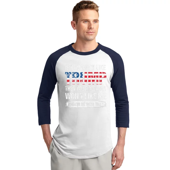 If You DonT Like Trump Then You Probably WonT Like Me Baseball Sleeve Shirt