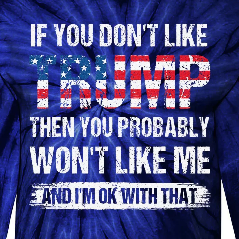 If You DonT Like Trump Then You Probably WonT Like Me Tie-Dye Long Sleeve Shirt