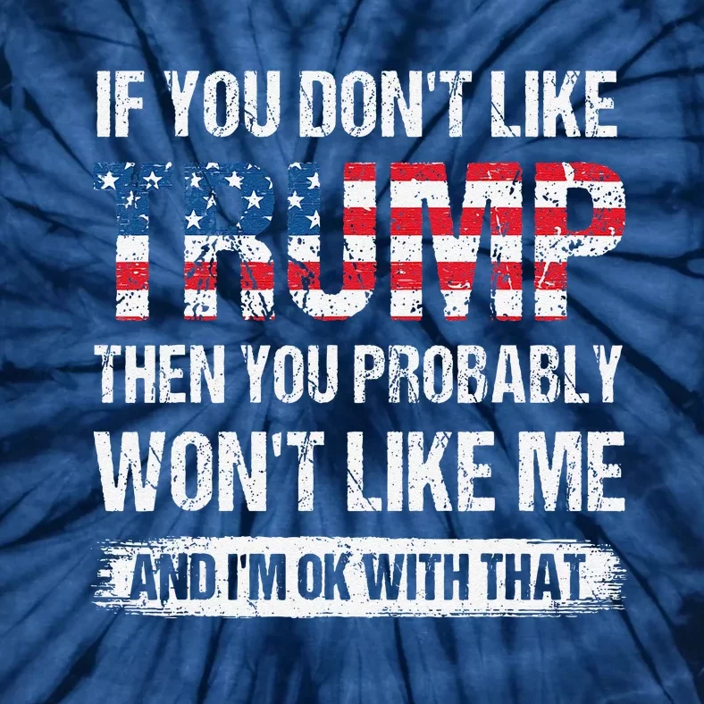 If You DonT Like Trump Then You Probably WonT Like Me Tie-Dye T-Shirt