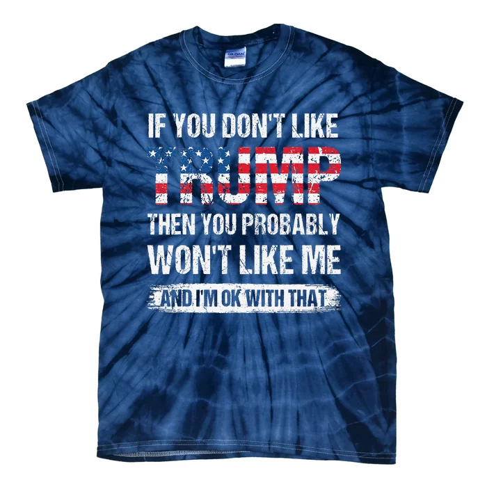 If You DonT Like Trump Then You Probably WonT Like Me Tie-Dye T-Shirt