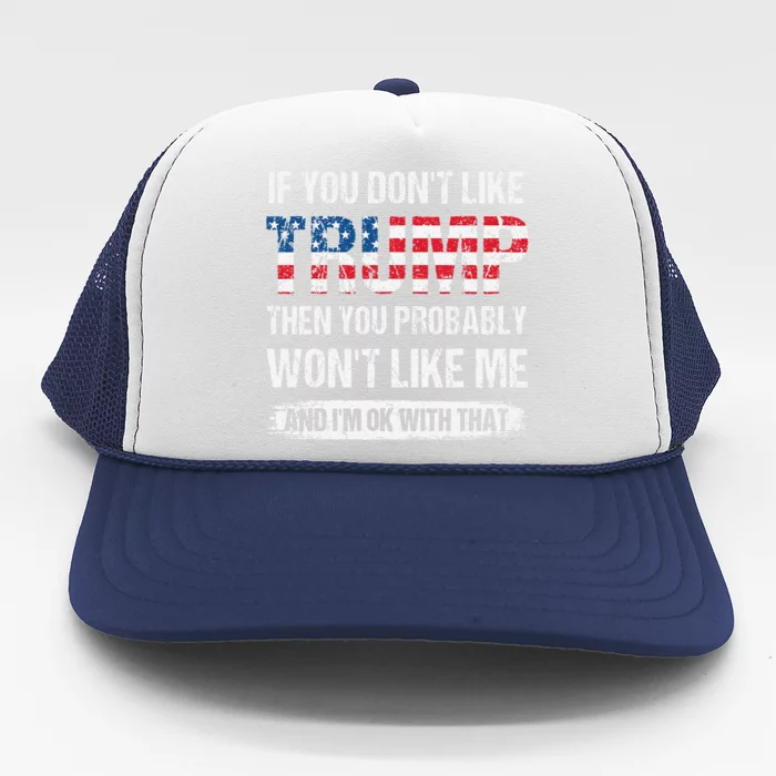 If You DonT Like Trump Then You Probably WonT Like Me Trucker Hat