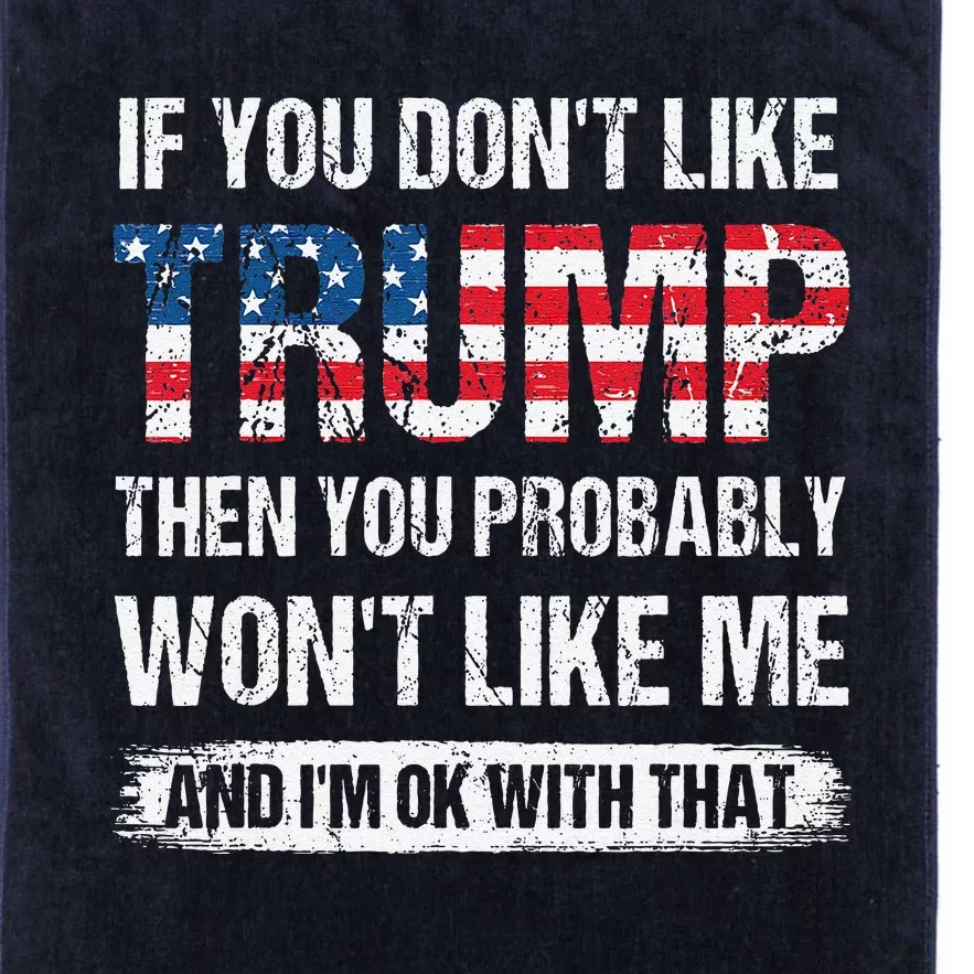 If You DonT Like Trump Then You Probably WonT Like Me Platinum Collection Golf Towel