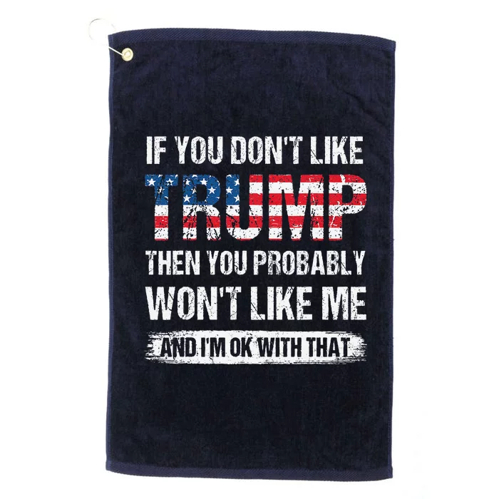 If You DonT Like Trump Then You Probably WonT Like Me Platinum Collection Golf Towel