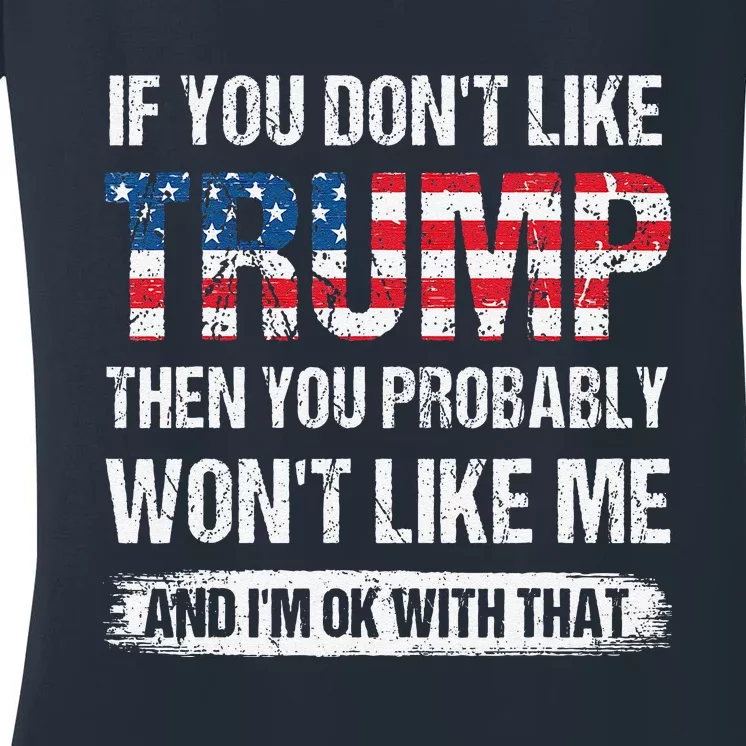 If You DonT Like Trump Then You Probably WonT Like Me Women's V-Neck T-Shirt