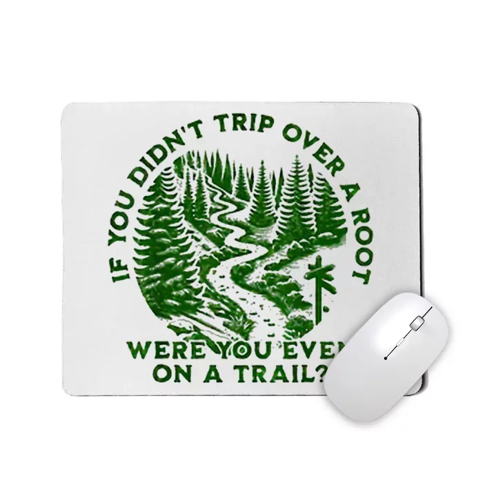 If You DidnT Trip Over A Root Were You Even On Trail Mousepad