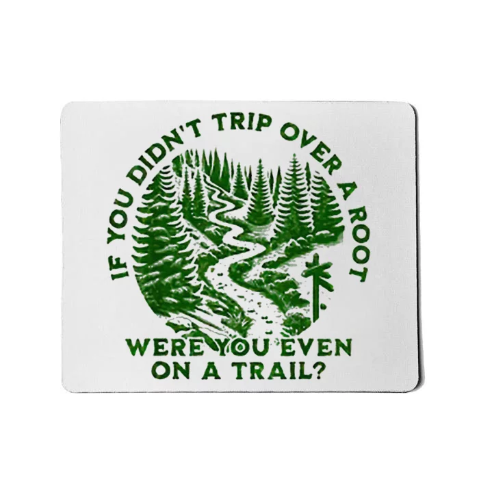 If You DidnT Trip Over A Root Were You Even On Trail Mousepad