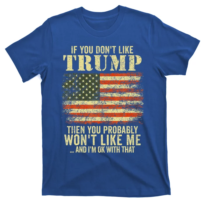 if you don't like trump then you probably won't like me T-Shirt