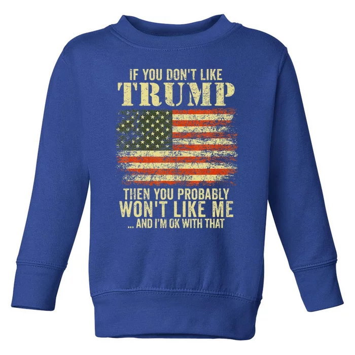 if you don't like trump then you probably won't like me Toddler Sweatshirt