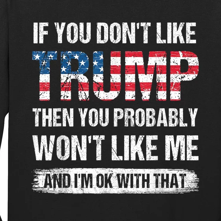 If You DonT Like Trump Then You Probably WonT Like Me Tall Long Sleeve T-Shirt