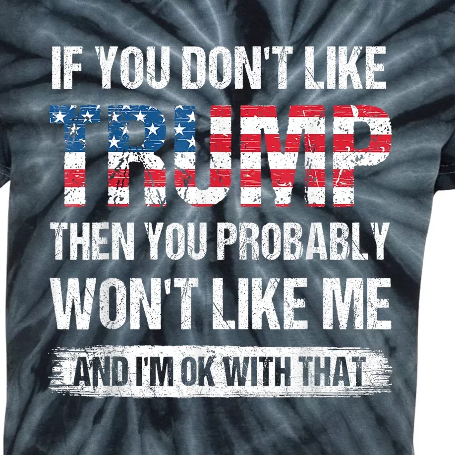 If You DonT Like Trump Then You Probably WonT Like Me Kids Tie-Dye T-Shirt