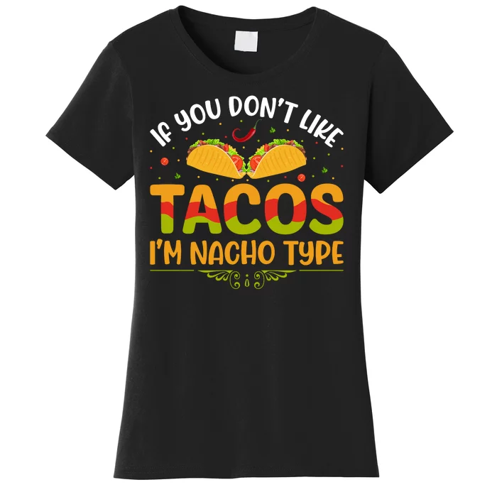 If You Don't Like Tacos Im Nacho Type Funny Women's T-Shirt