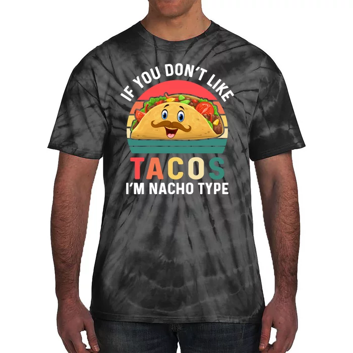 If You Don't Like Tacos Im Nacho Type Funny Cinco De Mayo Tie-Dye T-Shirt