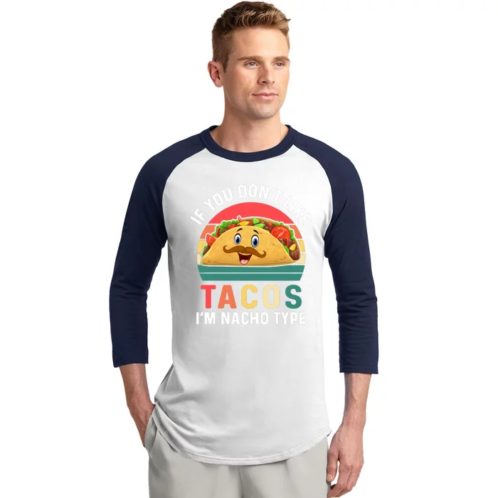 If You Don't Like Tacos Im Nacho Type Funny Cinco De Mayo Baseball Sleeve Shirt