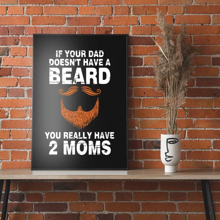 If Your Dad Doesn't Have A Beard You Really Have 2 Moms Poster